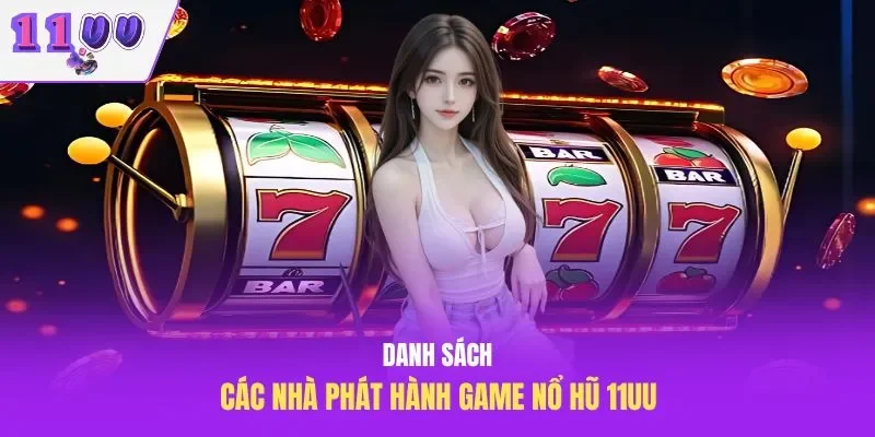 Danh sách các nhà phát hành game nổ hũ 11UU