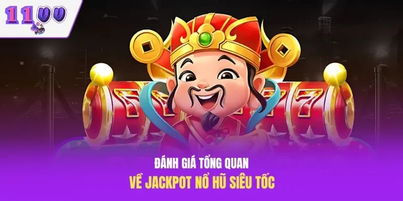Đánh giá tổng quan về jackpot nổ hũ siêu tốc
