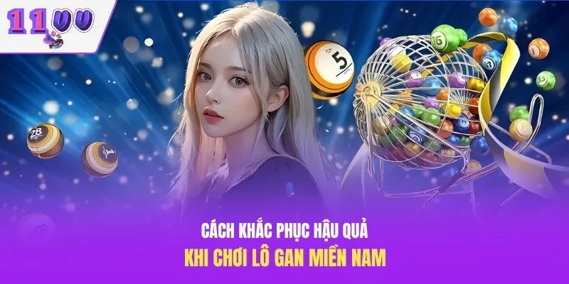 Cách khắc phục hậu quả khi chơi lô gan miền Nam