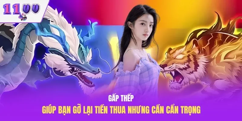 Gấp thếp giúp bạn gỡ lại tiền thua nhưng cần cẩn trọng